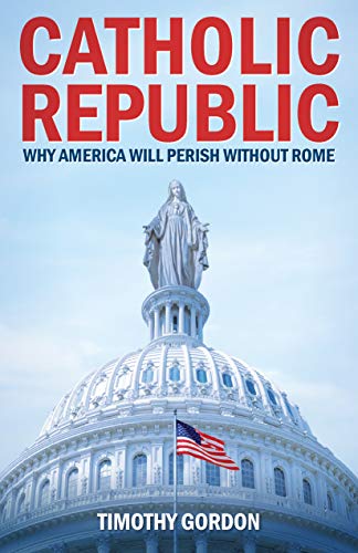 Product Cover Catholic Republic: Why America Will Perish Without Rome