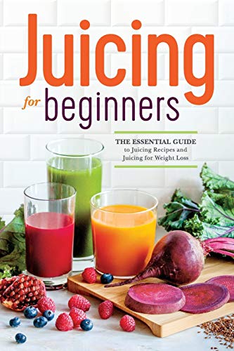 Product Cover Juicing for Beginners: The Essential Guide to Juicing Recipes and Juicing for Weight Loss