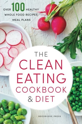 Product Cover The Clean Eating Cookbook & Diet: Over 100 Healthy Whole Food Recipes & Meal Plans