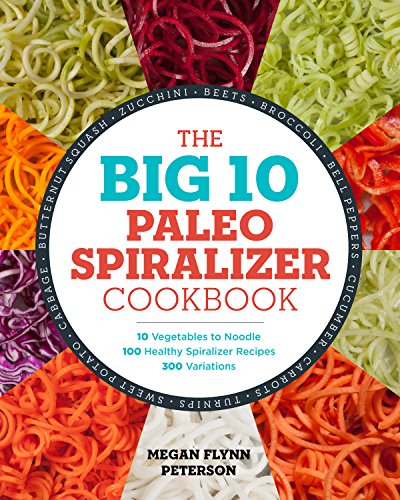 Product Cover The Big 10 Paleo Spiralizer Cookbook: 10 Vegetables to Noodle, 100 Healthy Spiralizer Recipes, 300 Variations