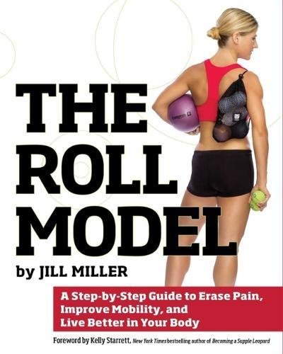 Product Cover The Roll Model: A Step-by-Step Guide to Erase Pain, Improve Mobility, and Live Better in Your Body