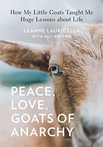 Product Cover Peace, Love, Goats of Anarchy: How My Little Goats Taught Me Huge Lessons about Life