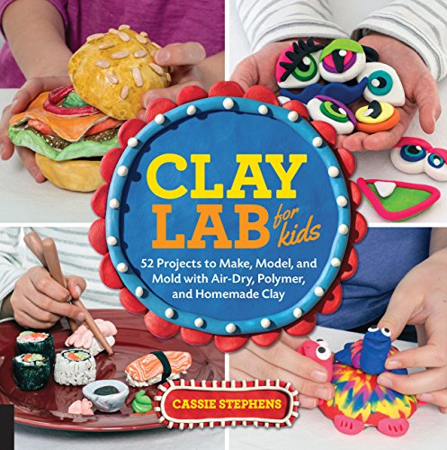 Product Cover Clay Lab for Kids: 52 Projects to Make, Model, and Mold with Air-Dry, Polymer, and Homemade Clay