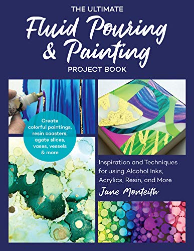 Product Cover The Ultimate Fluid Pouring & Painting Project Book: Inspiration and Techniques for using Alcohol Inks, Acrylics, Resin, and more; Create colorful ... coasters, agate slices, vases, vessels & more