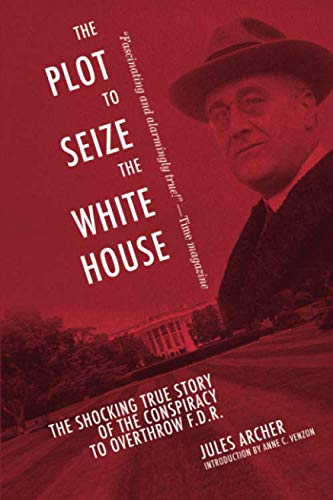 Product Cover Plot to Seize the White House: The Shocking TRUE Story of the Conspiracy to Overthrow F.D.R.
