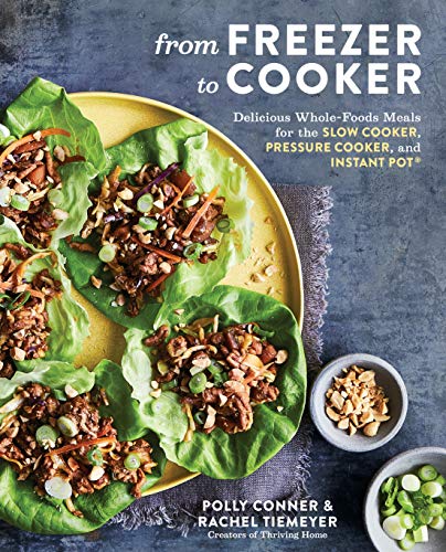 Product Cover From Freezer to Cooker: Delicious Whole-Foods Meals for the Slow Cooker, Pressure Cooker, and Instant Pot: A Cookbook
