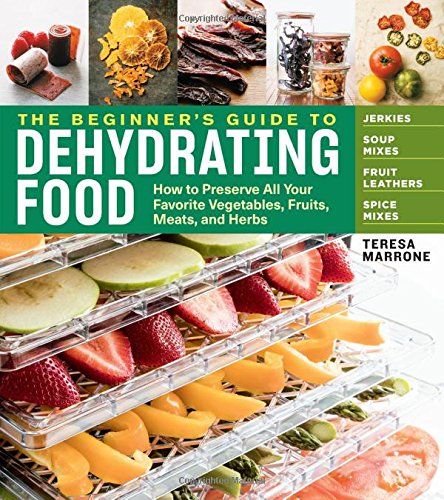 Product Cover The Beginner's Guide to Dehydrating Food, 2nd Edition: How to Preserve All Your Favorite Vegetables, Fruits, Meats, and Herbs