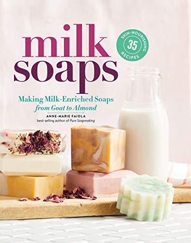 Product Cover Milk Soaps: 35 Skin-Nourishing Recipes for Making Milk-Enriched Soaps, from Goat to Almond