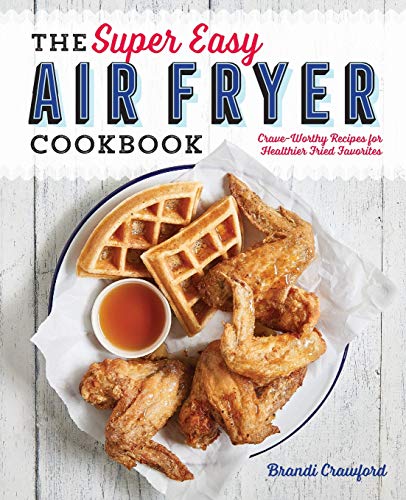 Product Cover The Super Easy Air Fryer Cookbook: Crave-Worthy Recipes for Healthier Fried Favorites