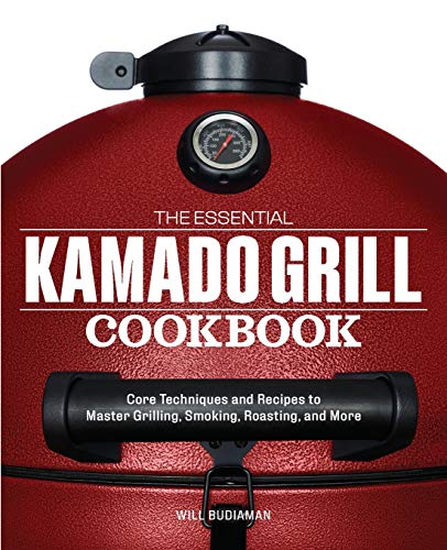 Product Cover The Essential Kamado Grill Cookbook: Core Techniques and Recipes to Master Grilling, Smoking, Roasting, and More