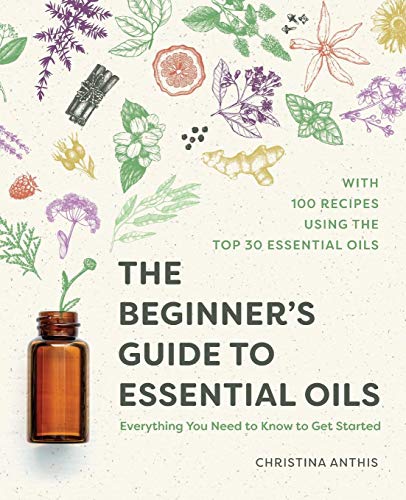 Product Cover The Beginner's Guide to Essential Oils: Everything You Need to Know to Get Started