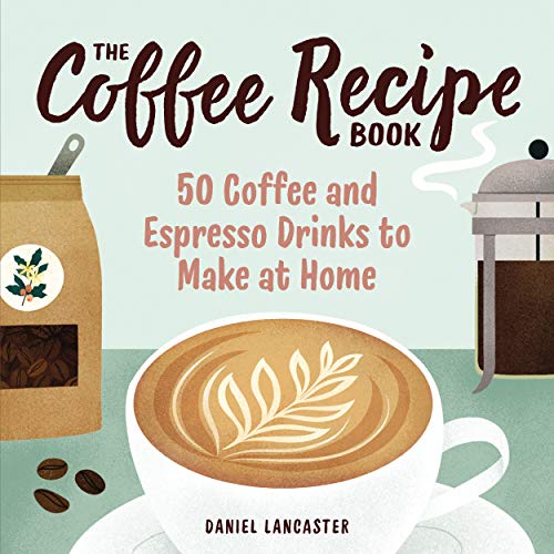 Product Cover The Coffee Recipe Book: 50 Coffee and Espresso Drinks to Make at Home