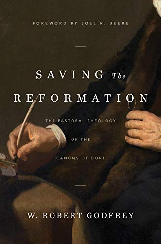 Product Cover Saving the Reformation: The Pastoral Theology of the Canons of Dort