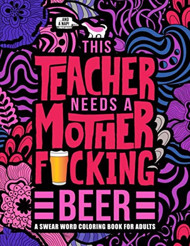 Product Cover This Teacher Needs a Mother F*cking Beer: A Swear Word Coloring Book for Adults: A Funny Adult Coloring Book for Teachers, Professors & Teaching ... for Stress Relief, Relaxation & Color Therapy