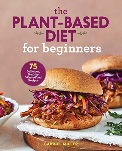 Product Cover The Plant Based Diet for Beginners: 75 Delicious, Healthy Whole Food Recipes