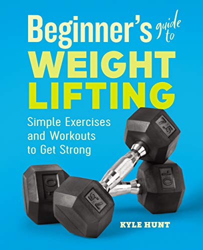 Product Cover Beginner's Guide to Weight Lifting: Simple Exercises and Workouts to Get Strong