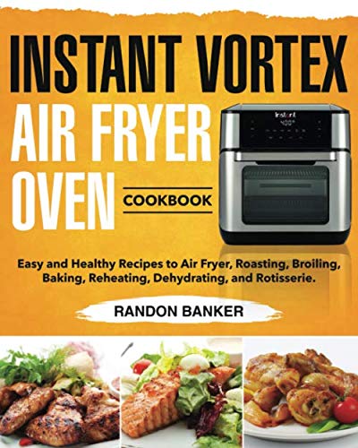 Product Cover Instant Vortex Air Fryer Oven Cookbook: Easy and Healthy Recipes to Air Fryer, Roasting, Broiling, Baking, Reheating, Dehydrating, and Rotisserie.