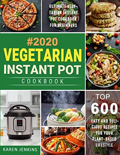 Product Cover Vegetarian Instant Pot Cookbook #2020: Top 600 Easy and Delicious Recipes for Your Plant-Based Lifestyle, Ultimate Vegetarian Instant Pot Cookbook for Beginners