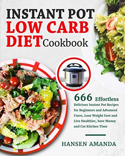 Product Cover Instant Pot Low Carb Diet Cookbook: 666 Effortless Delicious Instant Pot Recipes for Beginners and Advanced Users, Lose Weight Fast and Live Healthier, Save Money and Cut Kitchen Time