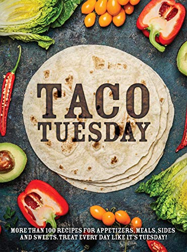 Product Cover Taco Tuesday: More Than 100 Recipes for Appetizers, Meals, Sides and Sweets. Treat Every Day like It's Tuesday!