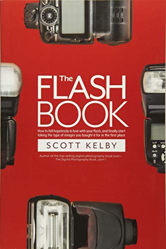 Product Cover The Flash Book: How to fall hopelessly in love with your flash, and finally start taking the type of images you bought it for in the first place