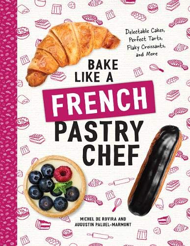Product Cover Bake Like a French Pastry Chef: Delectable Cakes, Perfect Tarts, Flaky Croissants, and More