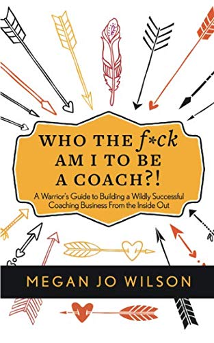 Product Cover Who The F*ck Am I To Be A Coach?!: A Warrior's Guide to Building a Wildly Successful Coaching Business From the Inside Out