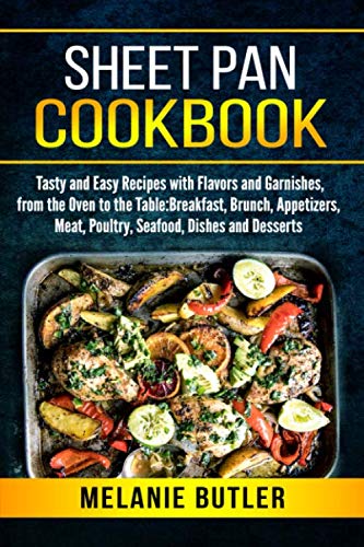 Product Cover Sheet Pan Cookbook: Tasty and Easy Recipes with Flavors and Garnishes, from the Oven to the Table: Breakfast, Brunch, Appetizers, Meat, Poultry, Seafood, Dishes and Desserts