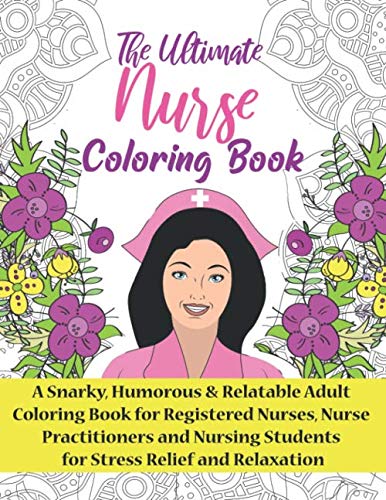 Product Cover The Ultimate Nurse Coloring Book: A Snarky, Relatable & Humorous Adult Coloring Book For Registered Nurses, Nursing Students and Nurse Practitioners
