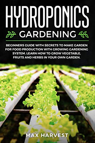 Product Cover Hydroponics Gardening: Beginners Guide with Secrets to Make Garden for Food Production with Growing Gardening System. Learn how to Grow Vegetable, Fruits and Herbs in your Own Garden.