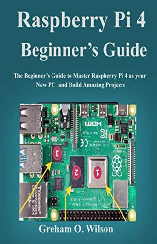 Product Cover Raspberry Pi 4 Beginner's Guide: The Beginner's Guide to Master Raspberry Pi 4 as your new PC and Build Amazing Projects
