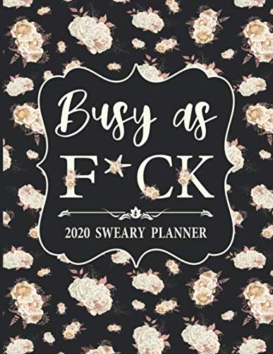 Product Cover 2020 Sweary Planner: White Cream Floral Busy As F*ck  - Daily, Weekly, And Monthly Planner With Weekly Motivational Sweary Sayings For Women