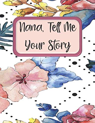 Product Cover Nana Tell Me Your Story: Journal Notebook to Record Grandma's Life Story In Her Own Words for Her Grandchild - Beautiful Colored Interior