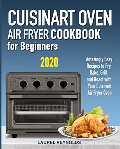 Product Cover Cuisinart Air Fryer Oven Cookbook for Beginners: Amazingly Easy Recipes to Fry, Bake, Grill, and Roast with Your Cuisinart Air Fryer Oven