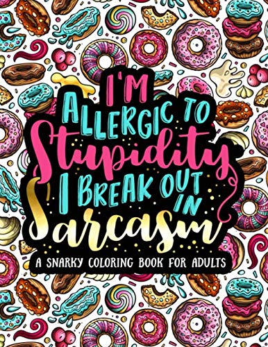 Product Cover I'm Allergic to Stupidity, I Break Out in Sarcasm: A Snarky Coloring Book for Adults: 51 Funny & Sarcastic Colouring Pages for Stress Relief & Relaxation