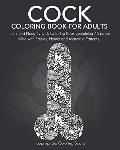 Product Cover Cock Coloring Book For Adults: Funny and Naughty Dick Coloring Book containing 45 pages filled with Paisley, Henna and Mandala Patterns.
