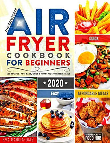 Product Cover The Complete Air Fryer Cookbook for Beginners 2020: 625 Affordable, Quick & Easy Air Fryer Recipes for Smart People on a Budget | Fry, Bake, Grill & Roast Most Wanted Family Meals