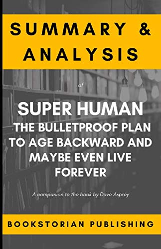 Product Cover Summary & Analysis of Super Human: The Bulletproof Plan to Age Backward and Maybe Even Live Forever: A companion to the book by Dave Asprey