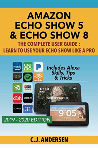 Product Cover Amazon Echo Show 5 & Echo Show 8 The Complete User Guide - Learn to Use Your Echo Show Like A Pro: Includes Alexa Skills, Tips and Tricks (Alexa & Echo Show Setup)