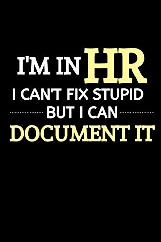Product Cover I'm In HR, I Can't Fix Stupid But I Can Document It: Funny Novelty Lined Journal For HR Director|Thank You Gag Gift|Use As Diary, Notebook Or Organizer|HR Gift Funny (Alternative To Card)
