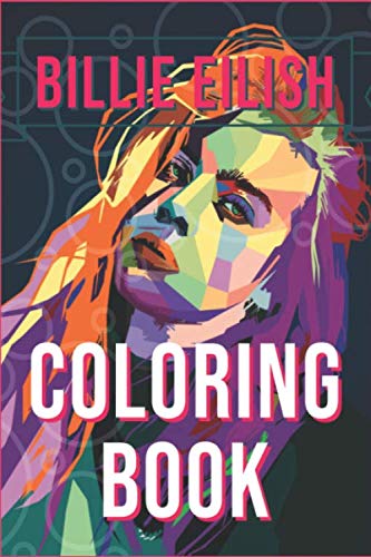 Product Cover Billie Eilish Coloring Book: bad guy, ocean eyes, lovely,  bury a friend, smiling, when the partys over, bellyache, lyrics, tour, merch, hoodie, shirt, hat, phone case. Size 6x9, 87 Pages