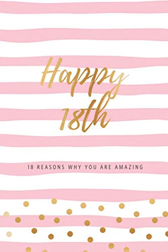 Product Cover Happy 18th - 18 Reasons Why You Are Amazing: Eighteenth Birthday Gift, Sentimental Journal Keepsake Book With Quotes for Teenage Girls. Write 18 ... Words & Show Your Love. Better Than A Card!