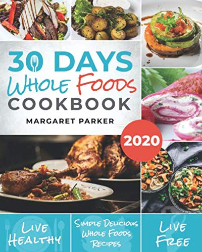 Product Cover 30 Days Whole Foods Cookbook: Delicious, Simple and Quick Whole Food Recipes Lose Weight, Gain Energy and Revitalize Yourself In 30 Days!