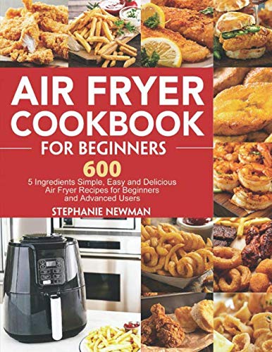 Product Cover Air Fryer Cookbook for Beginners: 600 5 Ingredients Simple, Easy and Delicious Air Fryer Recipes for Beginners and Advanced Users