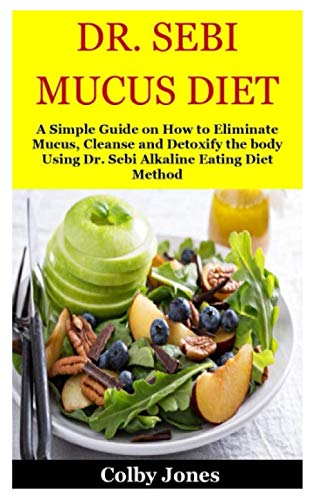 Product Cover DR. SEBI MUCUS DIET: A Simple Guide on How to Eliminate Mucus, Cleanse and Detoxify the body Using Dr. Sebi Alkaline Eating Diet Method