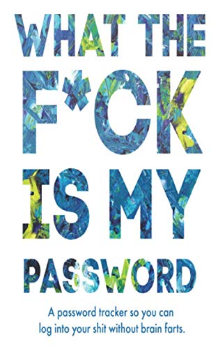 Product Cover What The F*ck Is My Password: A Password Tracker So You Can Log Into Your Shit Without Brain Farts - Funny White Elephant Gag Gift - Secret Santa Gift Exchange Idea