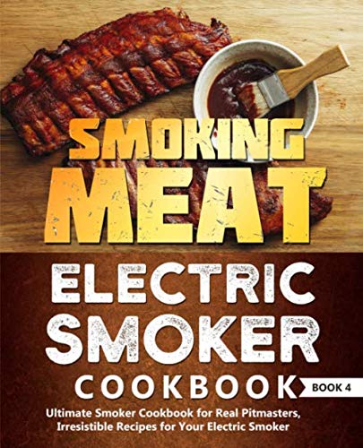 Product Cover Smoking Meat: Electric Smoker Cookbook: Ultimate Smoker Cookbook for Real Pitmasters, Irresistible Recipes for Your Electric Smoker: Book 4