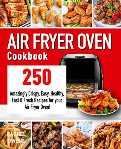 Product Cover Air Fryer Oven Cookbook: 250 Amazingly Crispy, Easy, Healthy, Fast & Fresh Recipes for your Air Fryer Oven!