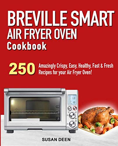 Product Cover Breville Smart Air Fryer Oven Cookbook: 250 Amazingly Crispy, Easy, Healthy, Fast & Fresh Recipes for your Breville Air Fryer Oven!