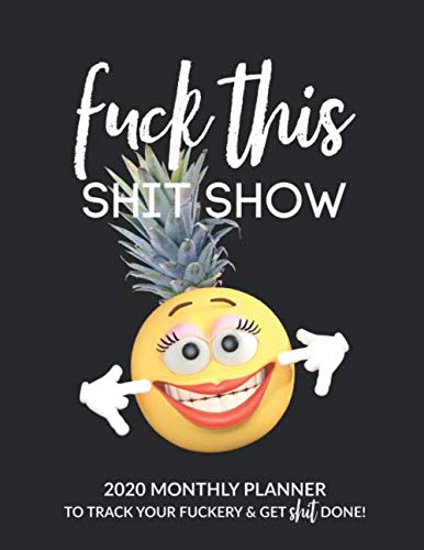 Product Cover Fuck This Shit Show: 2020 Monthly Planner To Track Your Fuckery And Get Shit Done - Swear Words Included! - White Elephant Fun Gag Gift Calendar Book For Adults, Family Friends And Coworkers